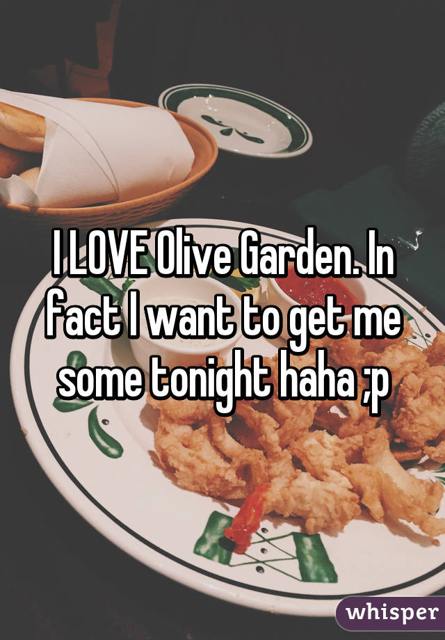 I Love Olive Garden In Fact I Want To Get Me Some Tonight Haha P
