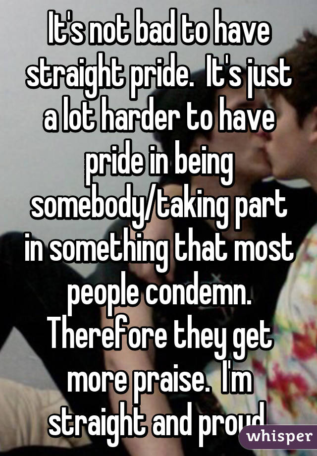 It's not bad to have straight pride. It's just a lot harder to have