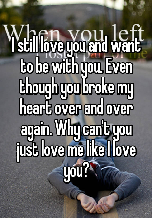 I Still Love You And Want To Be With You Even Though You Broke My