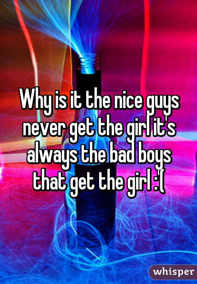 Get guys why never the girl nice do 5 reasons
