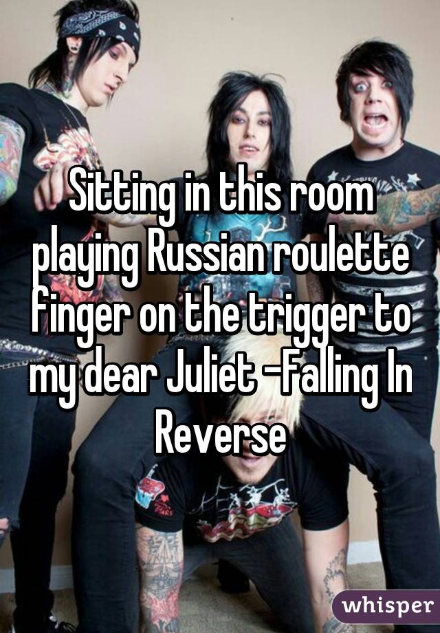 Sitting In This Room Playing Russian Roulette Finger On The