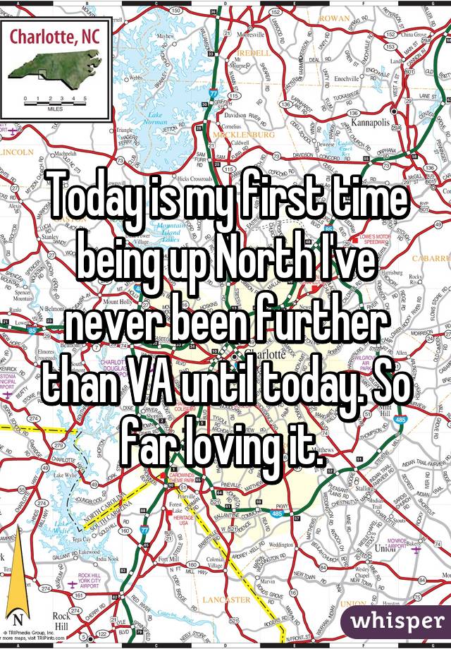 Today is my first time being up North I've never been further than VA until today. So far loving it. 