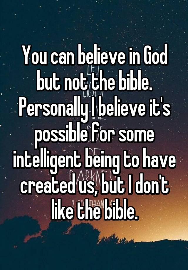 you-can-believe-in-god-but-not-the-bible-personally-i-believe-it-s