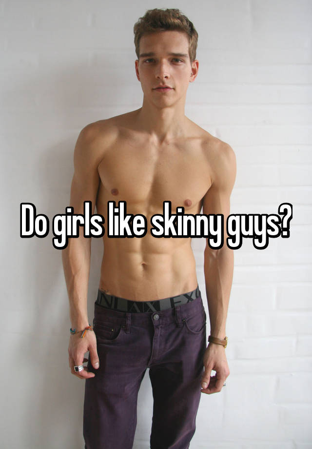 Like guys girls do skinny 5 Reasons