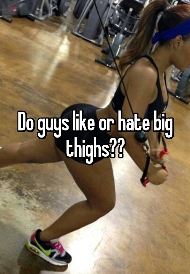 Guys thighs do why like big Men Love