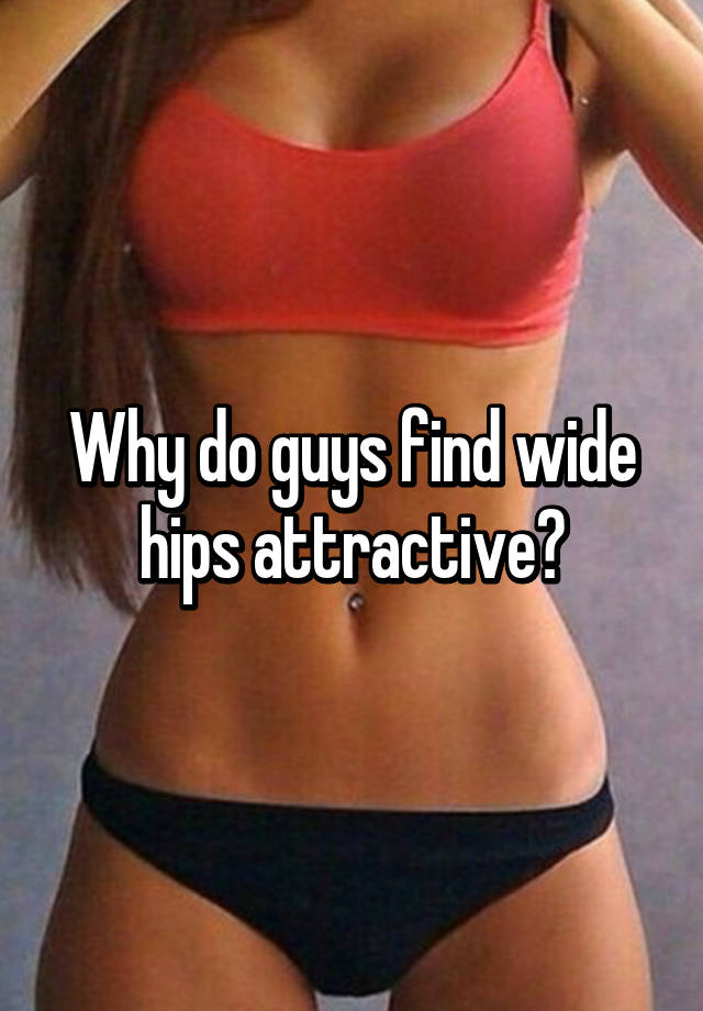Someone from posted a whisper, which reads "Why do guys find wide hips attractive? 