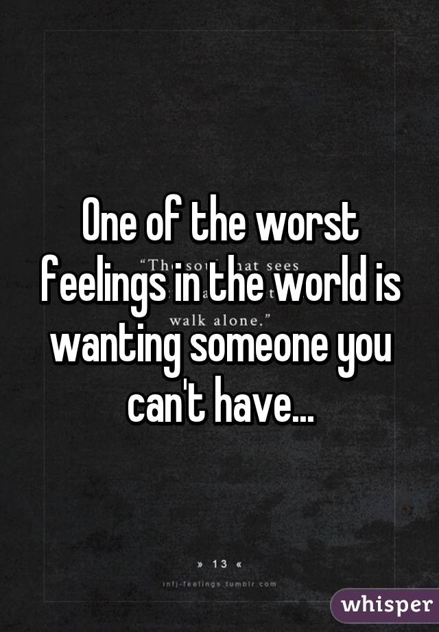 Wanting someone you cant have.