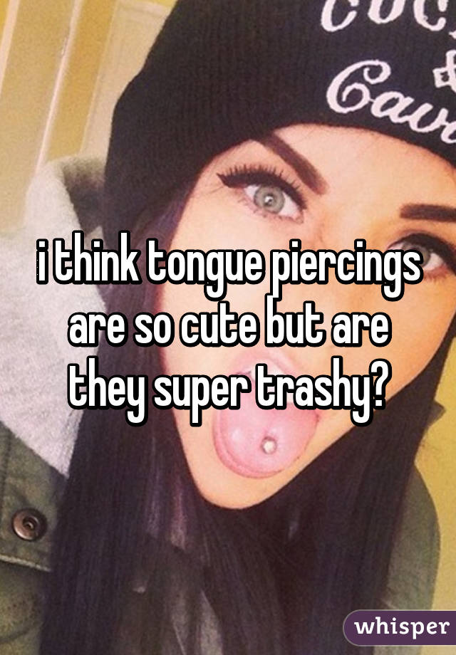 i think tongue piercings are so cute 