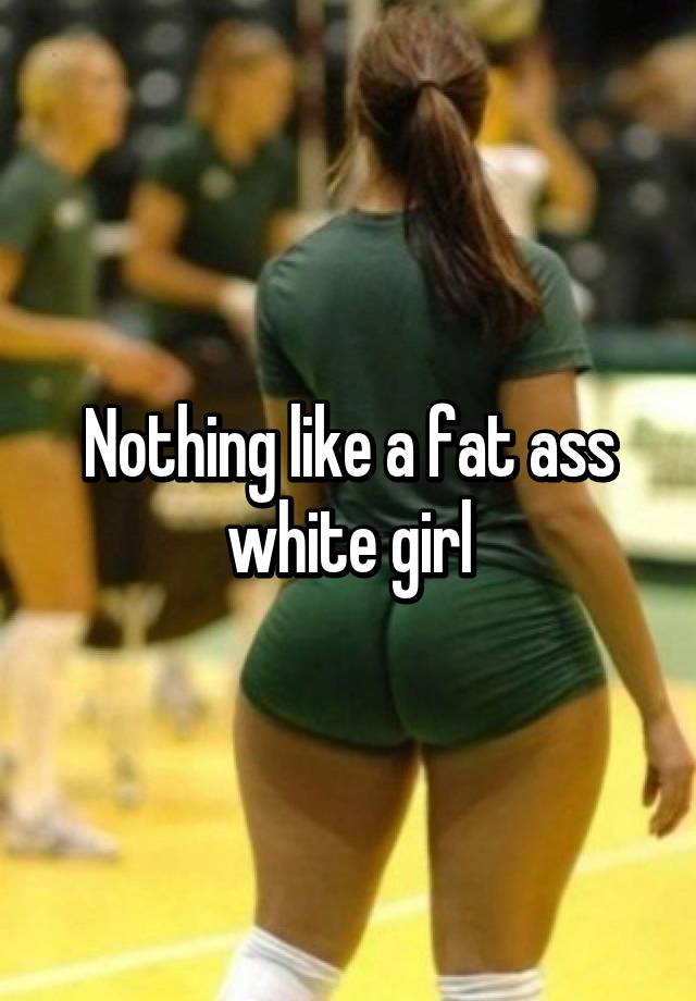 White girl with a fat ass