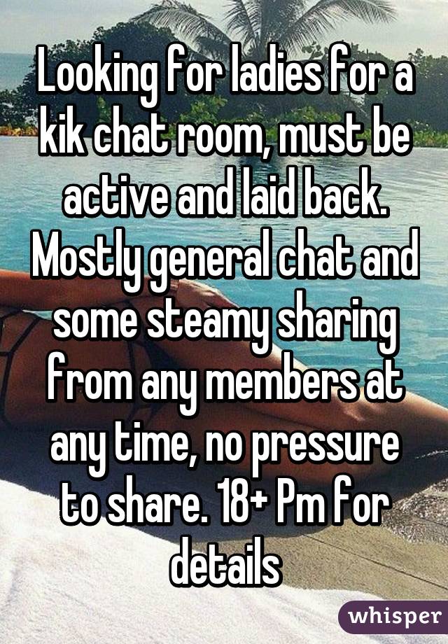Looking For Ladies For A Kik Chat Room Must Be Active And