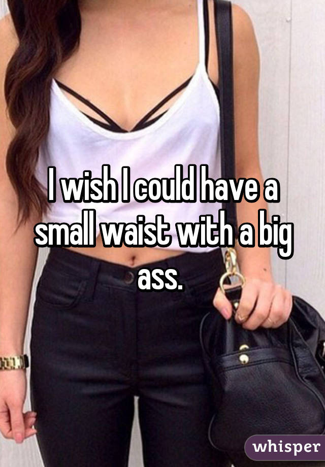 Small waist ass big Big ass: