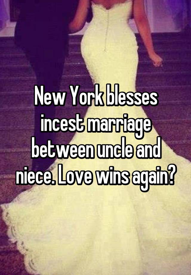 New York Blesses Incest Marriage Between Uncle And Niece Love Wins Again 