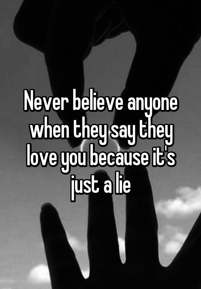 never-believe-anyone-when-they-say-they-love-you-because-it-s-just-a-lie