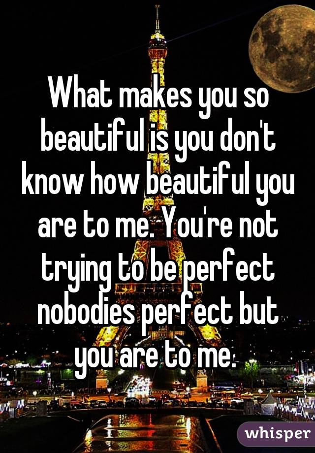 what-makes-you-so-beautiful-is-you-don-t-know-how-beautiful-you-are-to