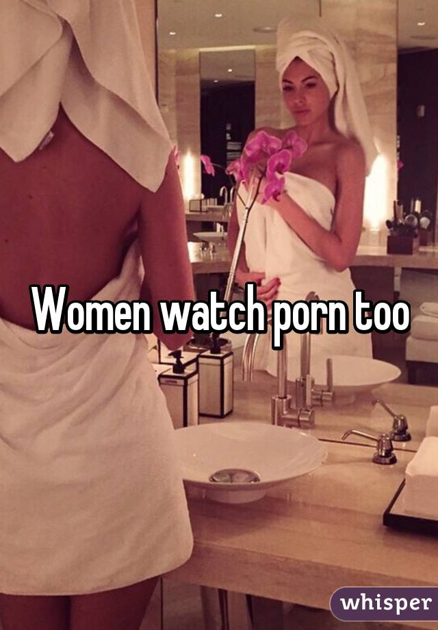 Women Watch Porn - Women watch porn too