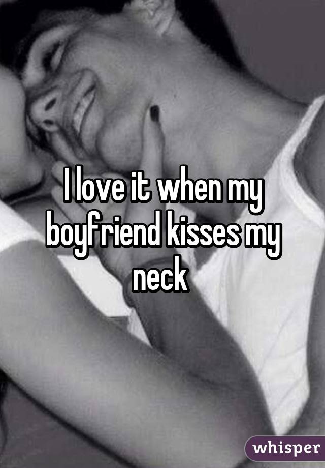 Kisses my my neck boyfriend Where Guys