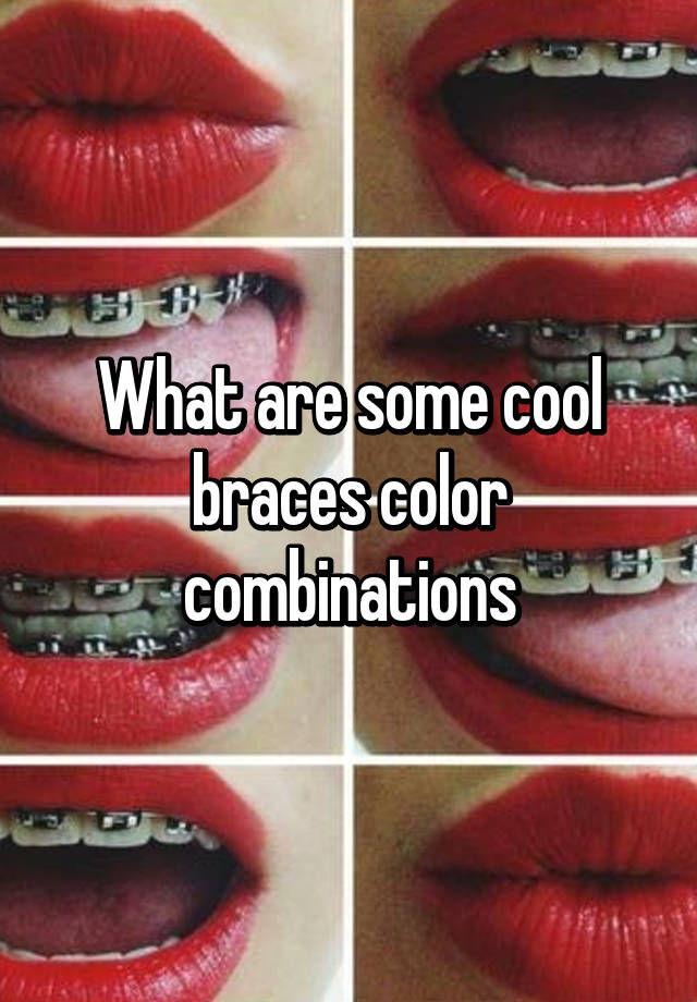 What are some cool braces color combinations