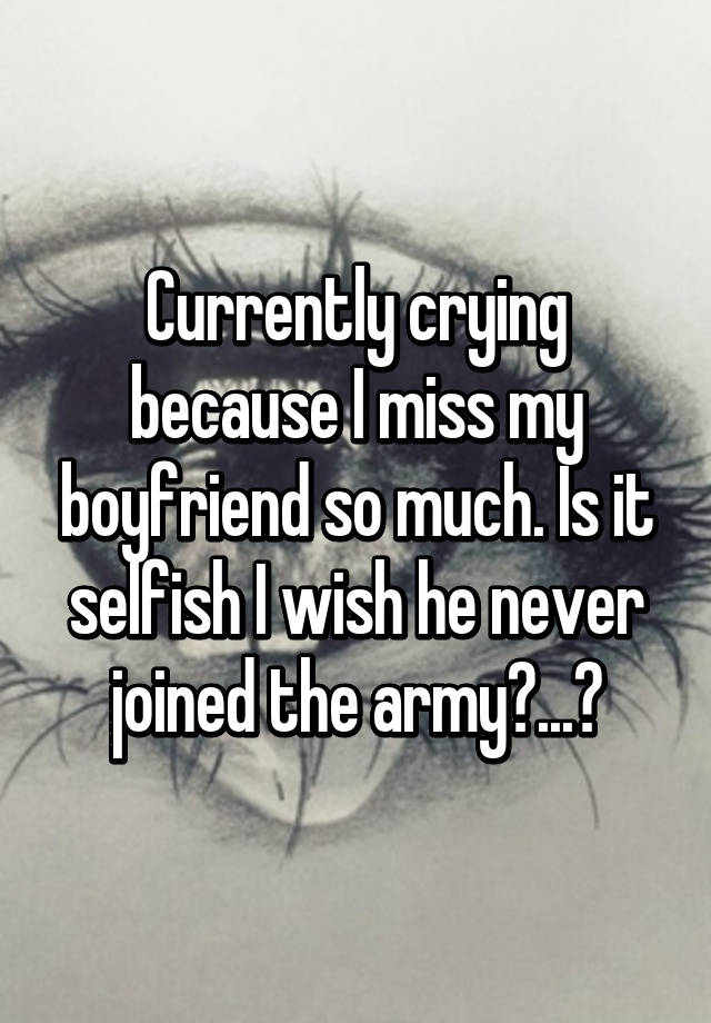 currently-crying-because-i-miss-my-boyfriend-so-much-is-it-selfish-i