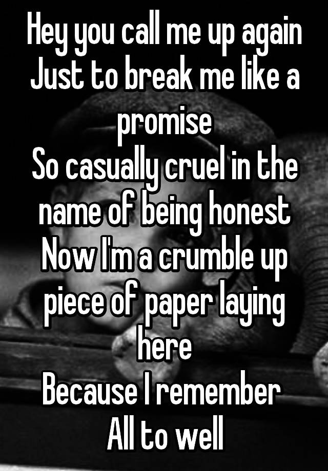 Hey you call me up again Just to break me like a promise So casually