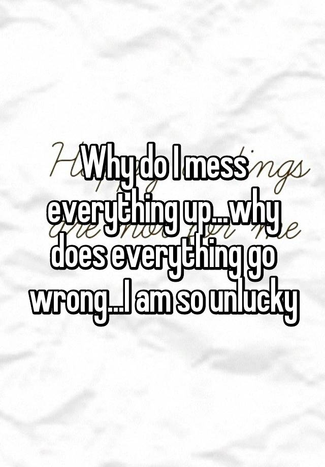 Why Do I Mess Everything Up Quotes