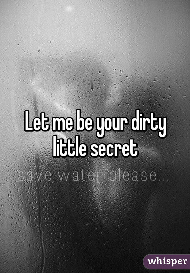 Secret your dirty little Your dirty