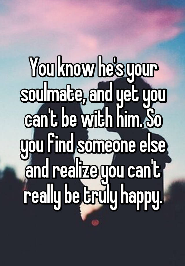 Your soulmate when you can be t with How, When,