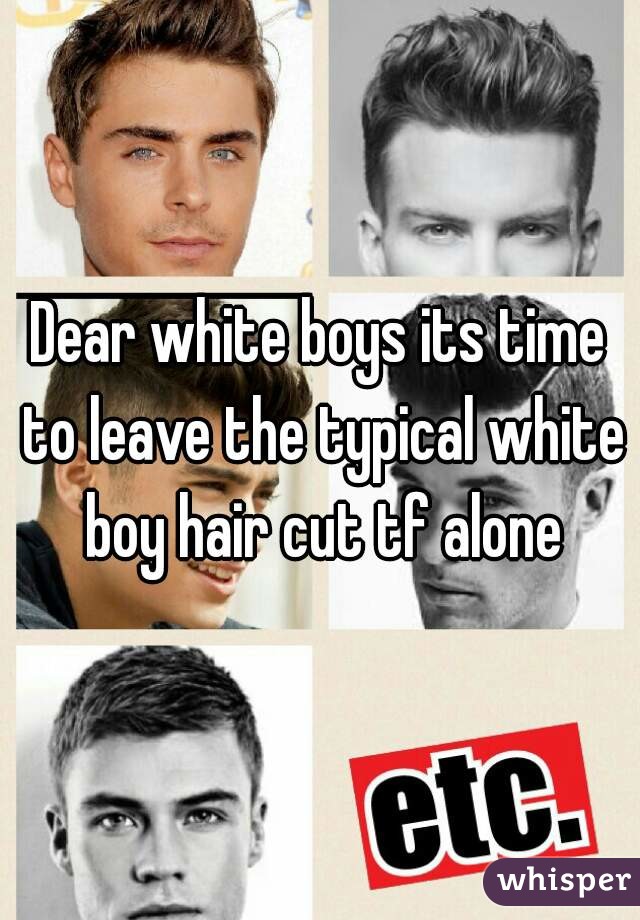 Dear White Boys Its Time To Leave The Typical White Boy Hair Cut