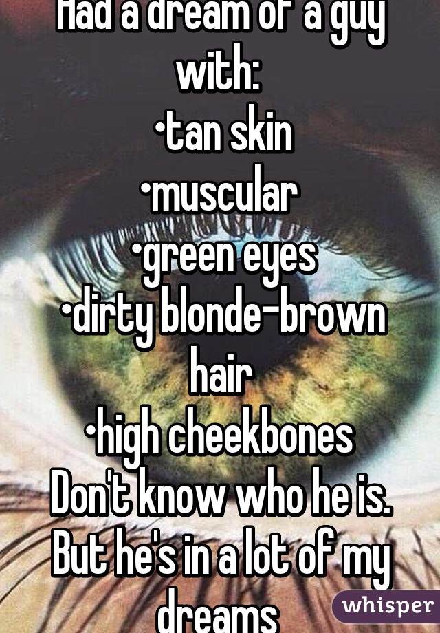 Had A Dream Of A Guy With Tan Skin Muscular Green Eyes