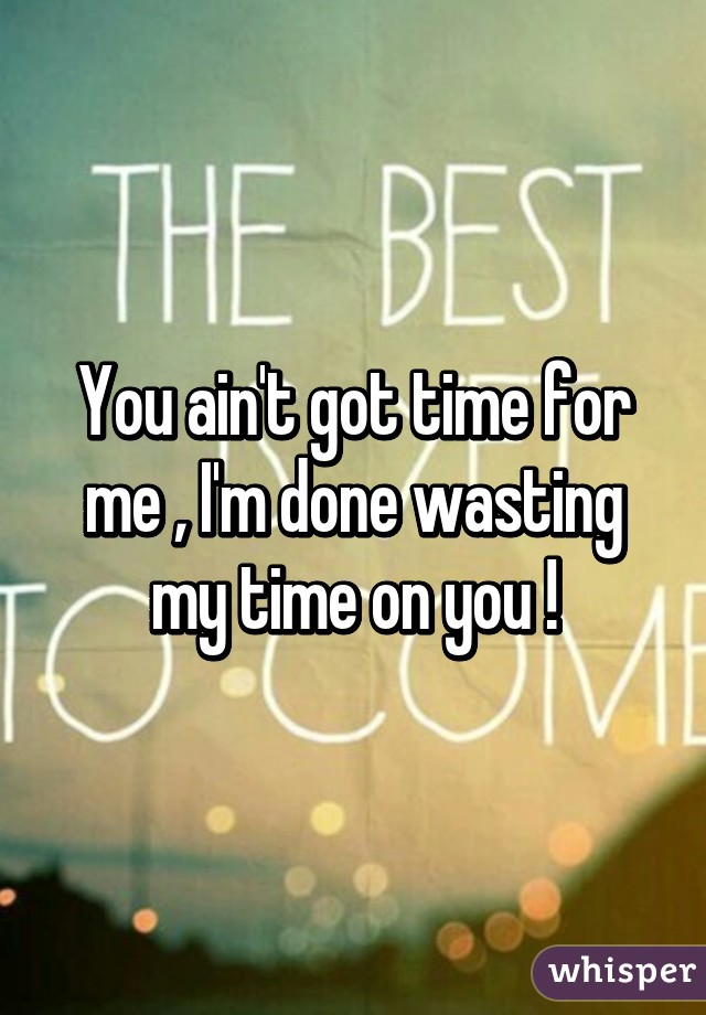 i wasted my time on you