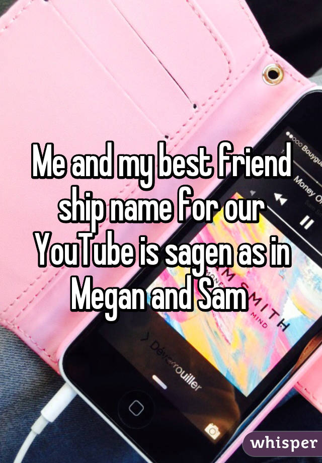 Me And My Best Friend Ship Name For Our Youtube Is Sagen As In
