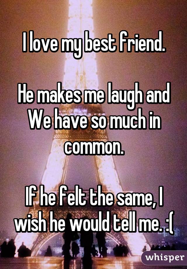 I Love My Best Friend He Makes Me Laugh And We Have So Much In Common