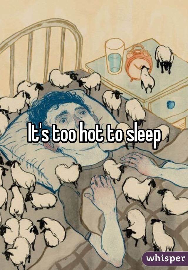 It S Too Hot To Sleep