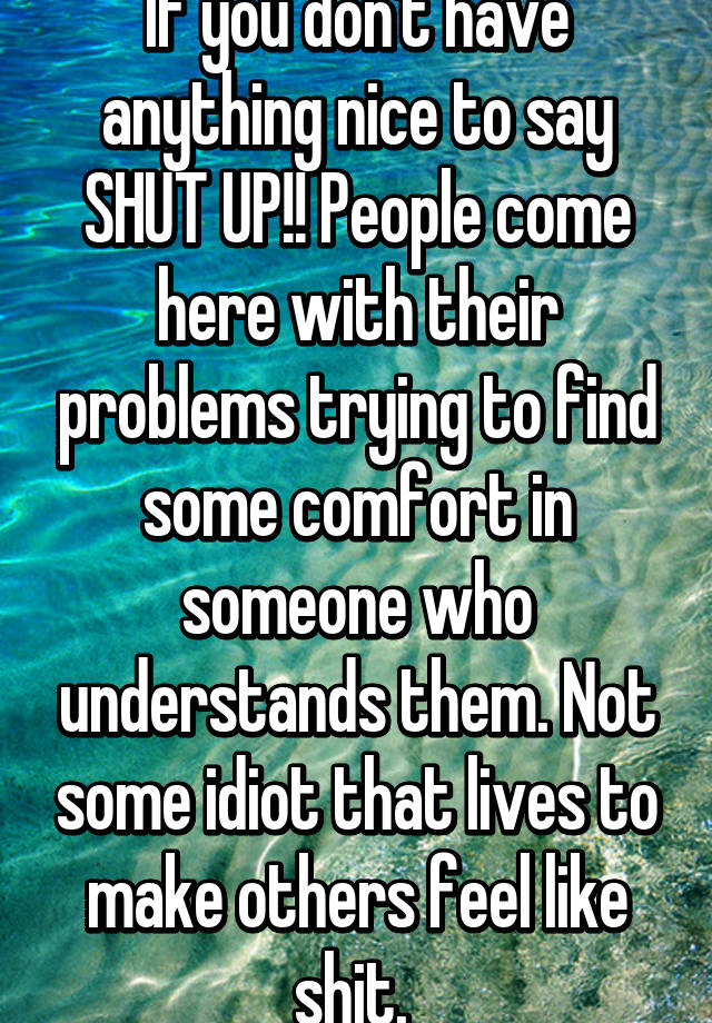 if-you-don-t-have-anything-nice-to-say-shut-up-people-come-here-with