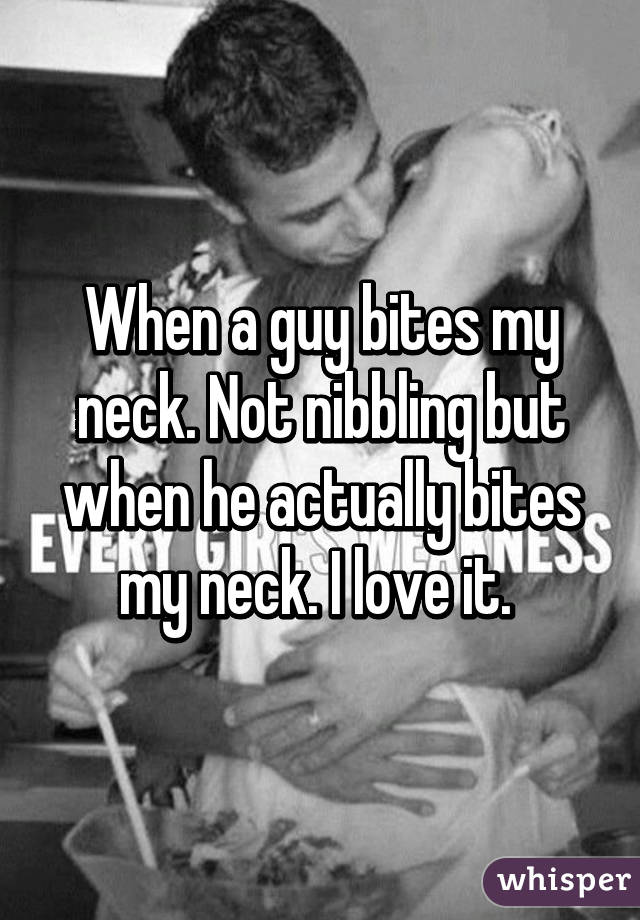 Neck like bite why guys your do to 14 Types