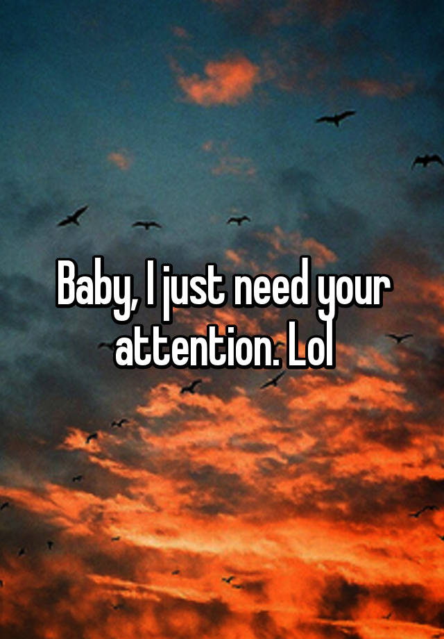 Give Me Your Attention Baby - Love Meme