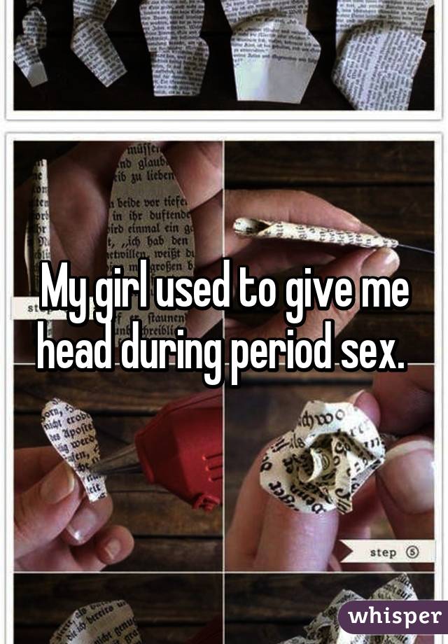 My Girl Used To Give Me Head During Period Sex