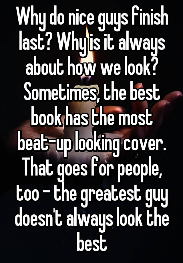 why-do-nice-guys-finish-last-why-is-it-always-about-how-we-look