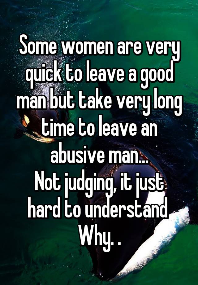 Leave good men women why Why do