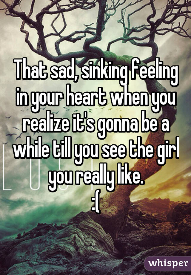 That Sad Sinking Feeling In Your Heart When You Realize