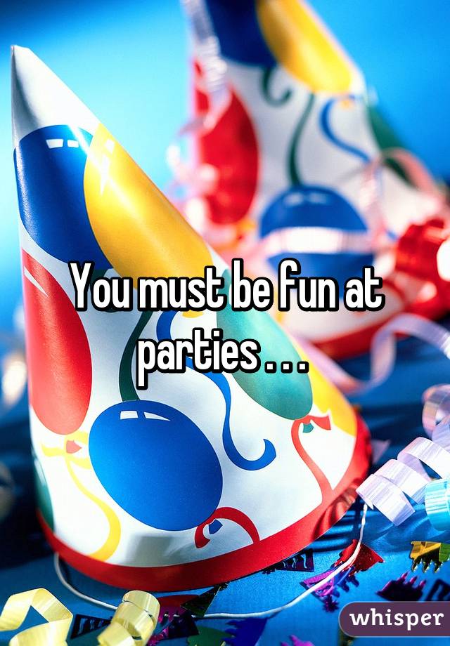 you-must-be-fun-at-parties