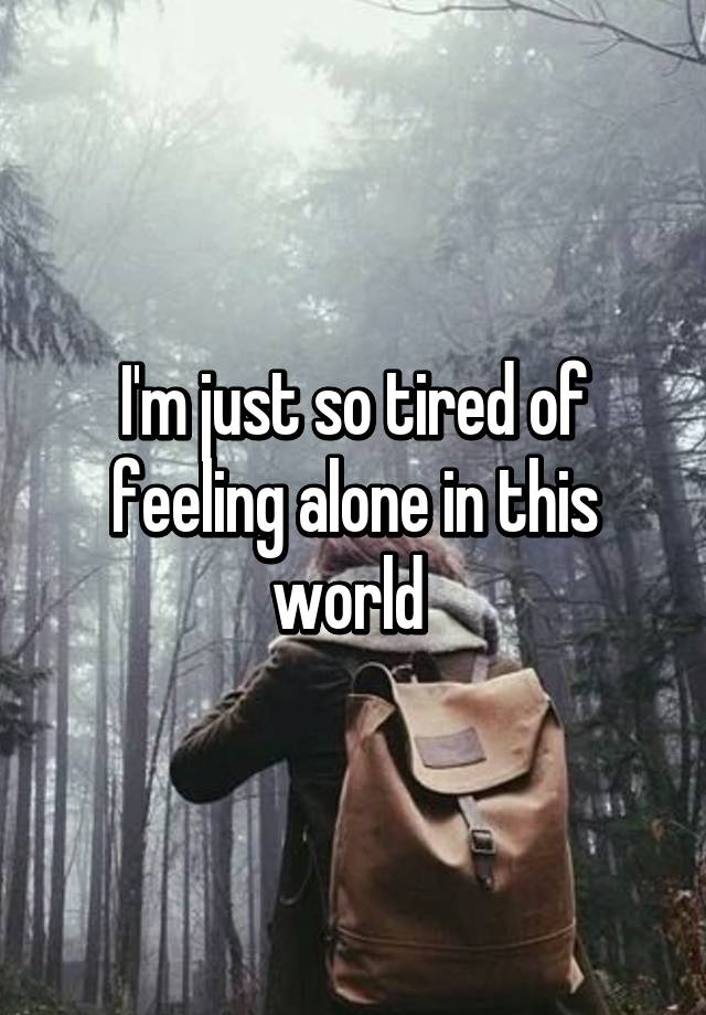im tired of feeling this way
