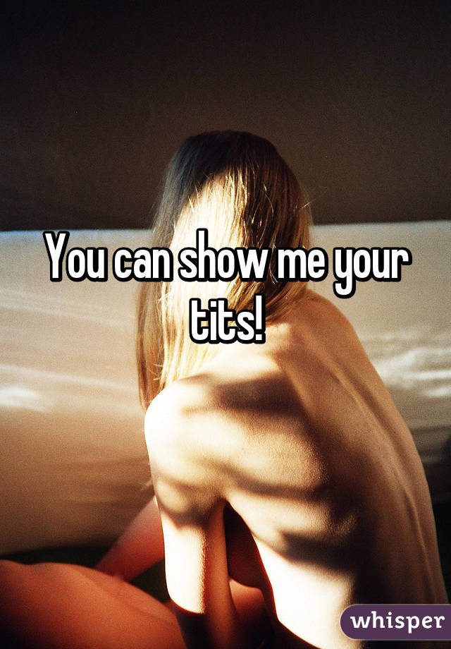 You Can Show Me Your Tits