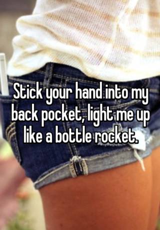 Stick Your Hand Into My Back Pocket Light Me Up Like A Bottle Rocket