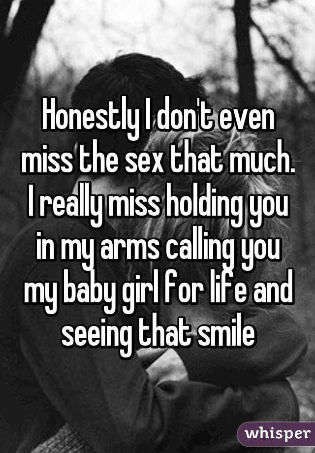 Honestly I Don T Even Miss The Sex That Much I Really Miss Holding You In