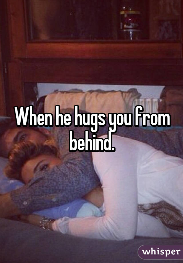 Why do guys hug you from behind