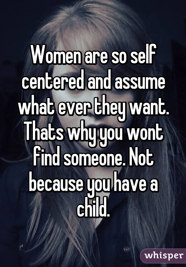 So selfish why are women So many