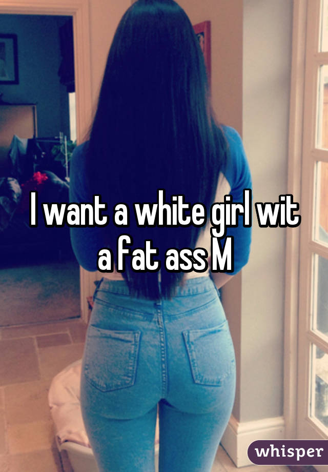 Girl fat a ass with white 