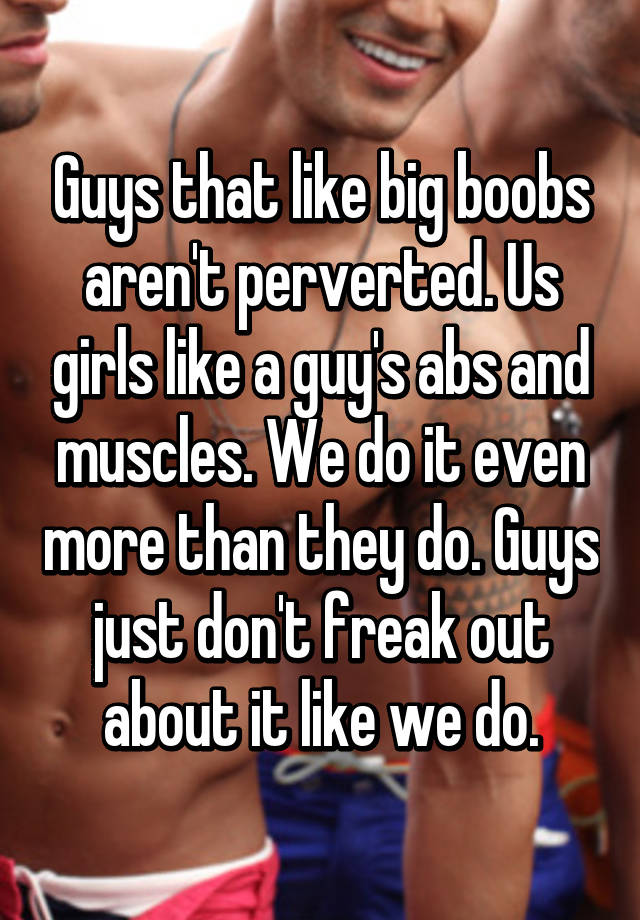 Guys that like big boobs aren't perverted. 