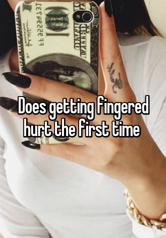 Why does it hurt when you get fingered