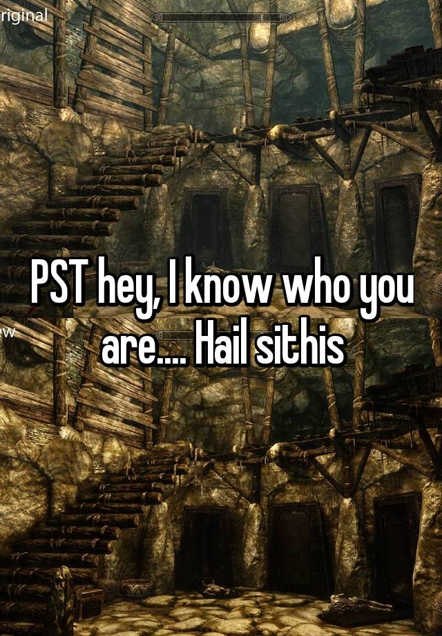 psst i know who you are hail sithis